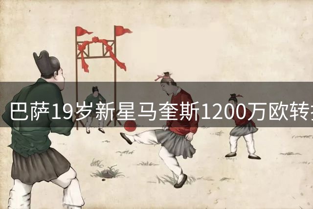 巴萨19岁新星马奎斯1200万欧转投布拉加 保留回购权