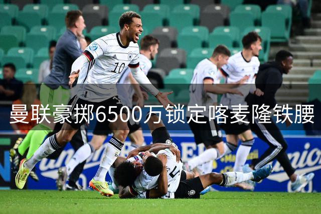 曼联豪掷6500万锁定喀麦隆铁腰 布莱顿CEO面对转会传闻保持沉默